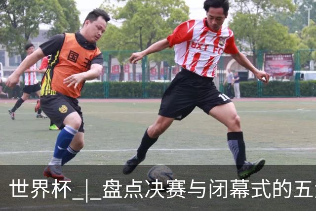 世界杯 | 盘点决赛与闭幕式的五大亮点
