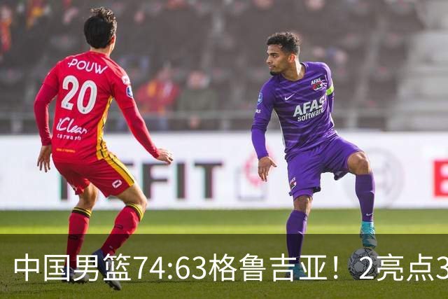 中国男篮74:63格鲁吉亚！2亮点3不足，靠2后卫撑场面，进攻出问题