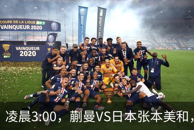 凌晨3:00，蒯曼VS日本张本美和，中国德比：孙颖莎VS王艺迪