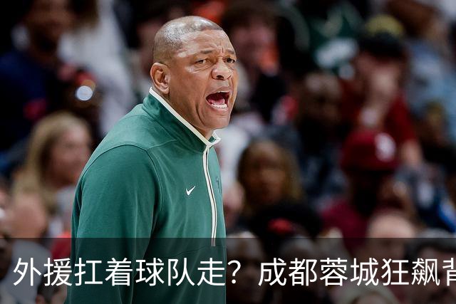 外援扛着球队走？成都蓉城狂飙背后，中国足球的遮羞布被撕得粉碎！