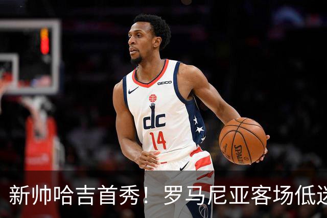 新帅哈吉首秀！罗马尼亚客场低迷，格鲁吉亚主场有望复仇