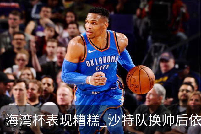 海湾杯表现糟糕 沙特队换帅后依旧低迷
