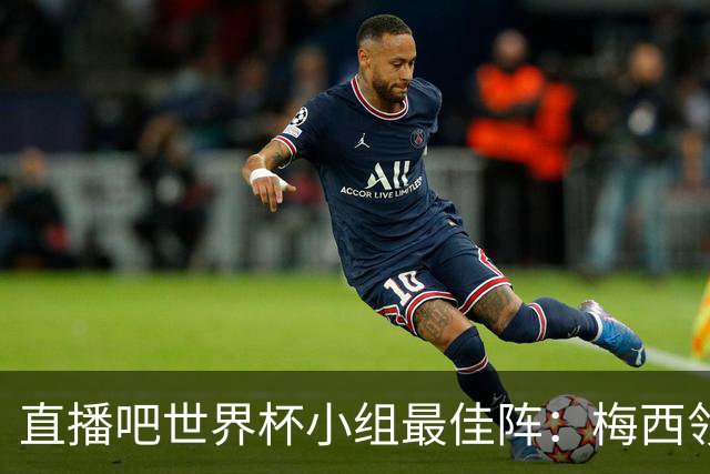 直播吧世界杯小组最佳阵：梅西领衔，姆巴佩 登贝莱 沃齐尼亚入选