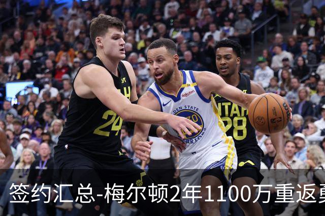 签约汇总-梅尔顿2年1100万重返勇士 哈里斯加盟马刺
