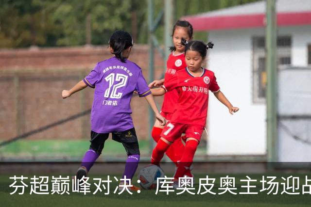 芬超巅峰对决：库奥皮奥主场迎战国际图尔库，谁能笑到最后？