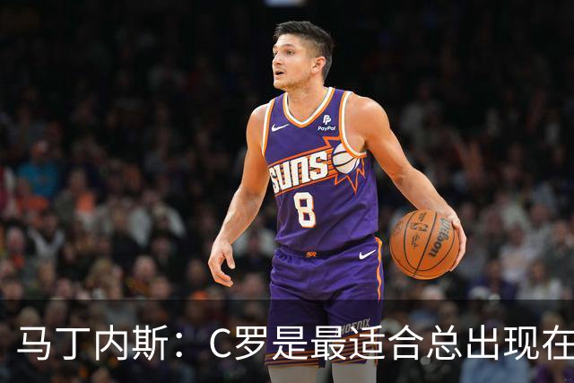 马丁内斯：C罗是最适合总出现在正确位置，撕开对方防线的球员