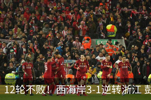 12轮不败！西海岸3-1逆转浙江 彭欣力传射内尔松双响建功