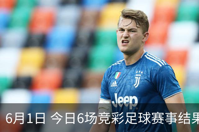 6月1日 今日6场竞彩足球赛事结果前瞻！