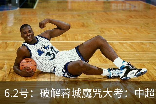 6.2号：破解蓉城魔咒大考：中超豪门如何血拼消耗战？